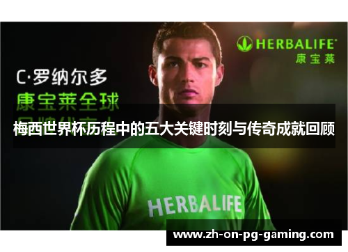 梅西世界杯历程中的五大关键时刻与传奇成就回顾