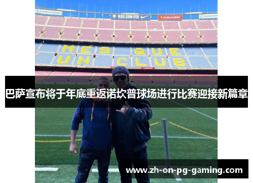 巴萨宣布将于年底重返诺坎普球场进行比赛迎接新篇章